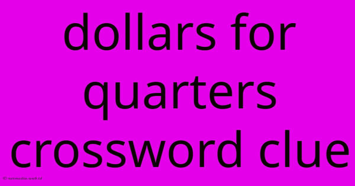 Dollars For Quarters Crossword Clue