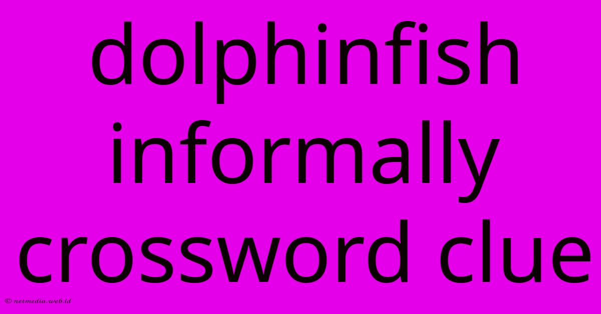 Dolphinfish Informally Crossword Clue