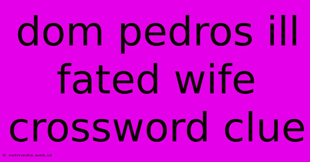 Dom Pedros Ill Fated Wife Crossword Clue