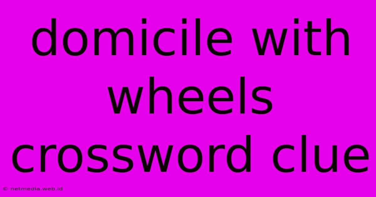 Domicile With Wheels Crossword Clue