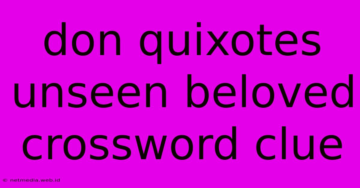 Don Quixotes Unseen Beloved Crossword Clue