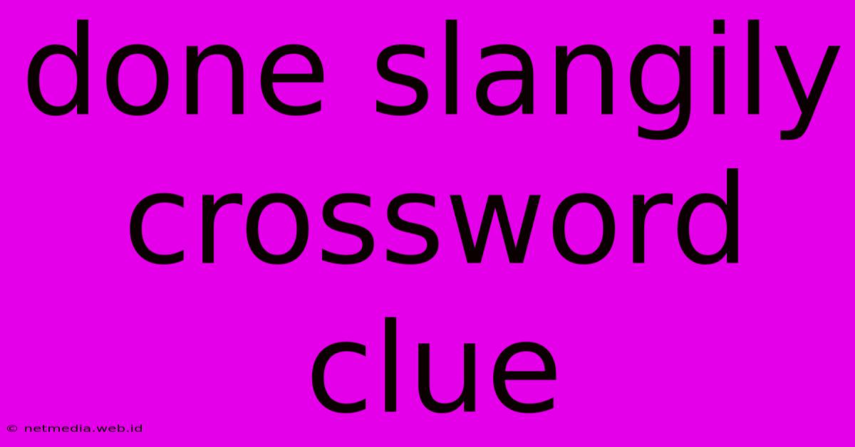 Done Slangily Crossword Clue