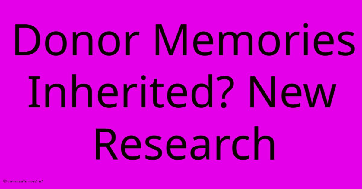 Donor Memories Inherited? New Research Donor Memories Inherited? New Research