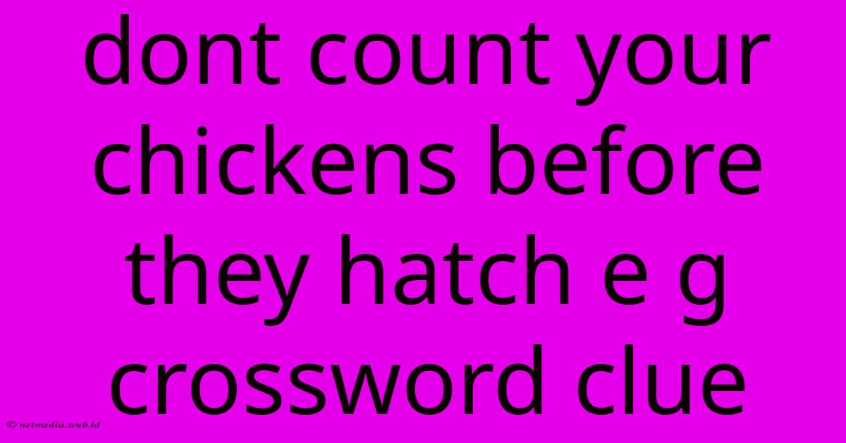 Dont Count Your Chickens Before They Hatch E G Crossword Clue Dont Count Your Chickens Before They Hatch E G Crossword Clue