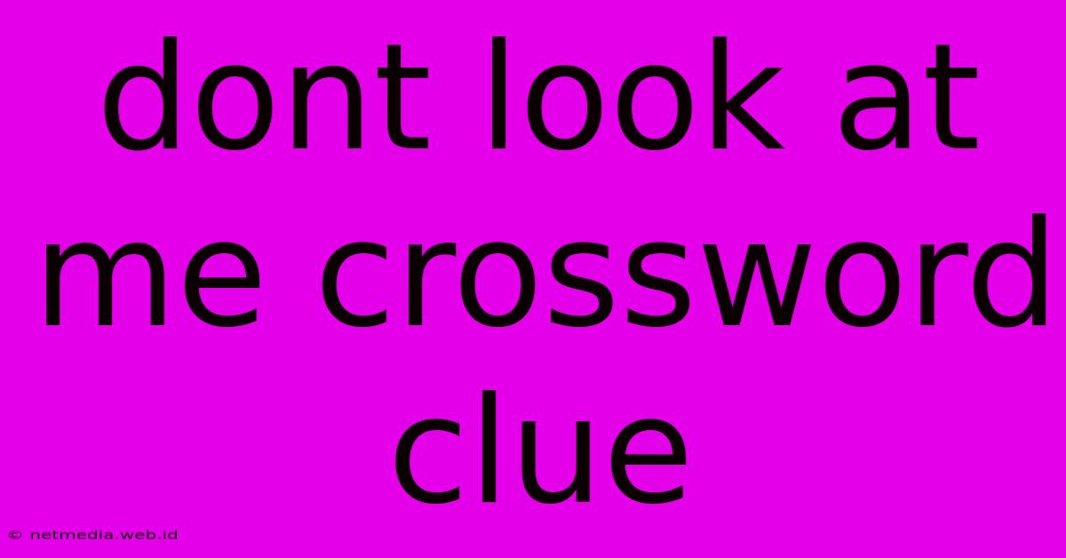 Dont Look At Me Crossword Clue