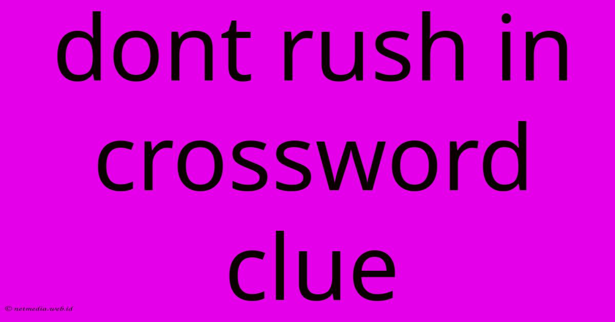 Dont Rush In Crossword Clue