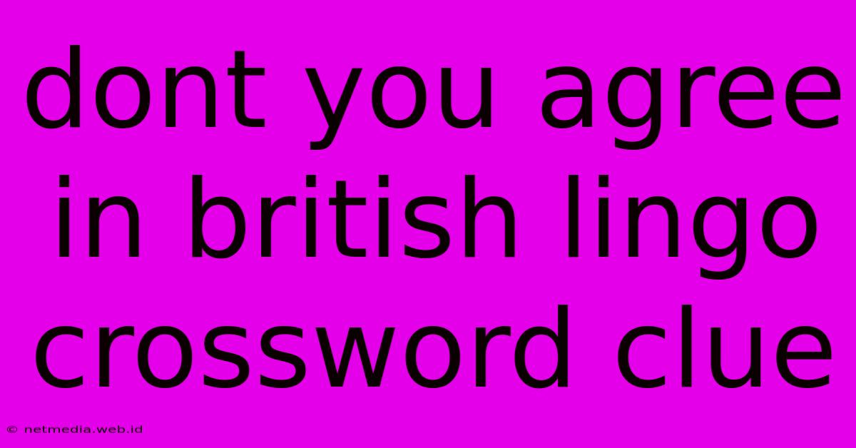 Dont You Agree In British Lingo Crossword Clue