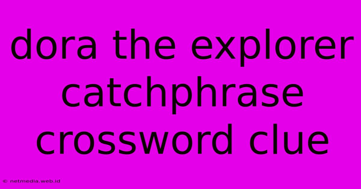 Dora The Explorer Catchphrase Crossword Clue