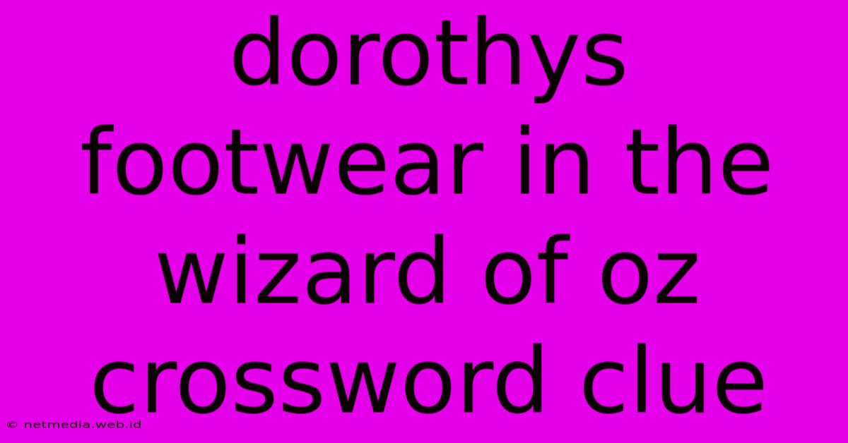 Dorothys Footwear In The Wizard Of Oz Crossword Clue