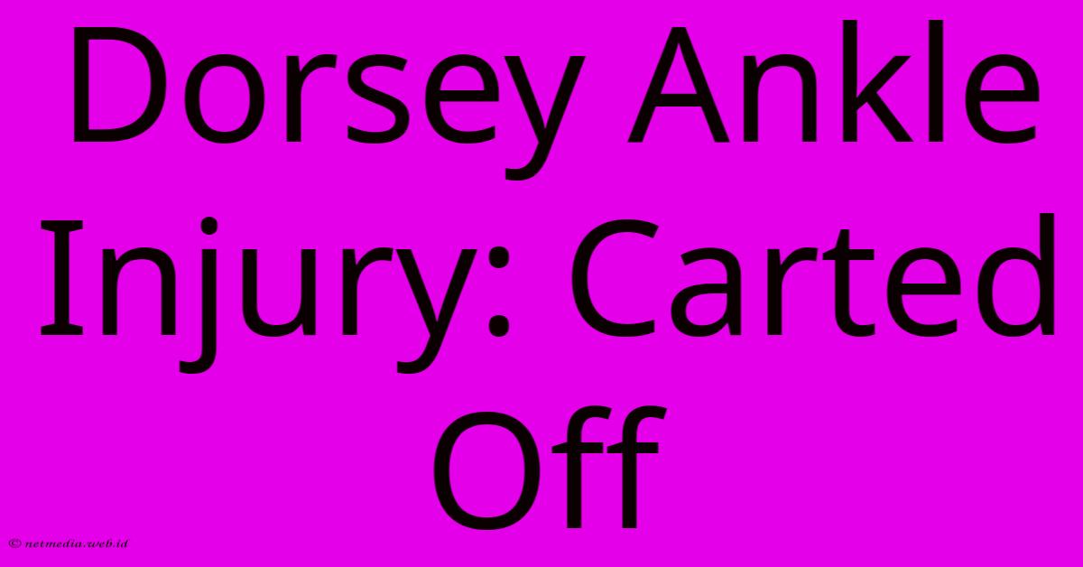 Dorsey Ankle Injury: Carted Off Dorsey Ankle Injury: Carted Off
