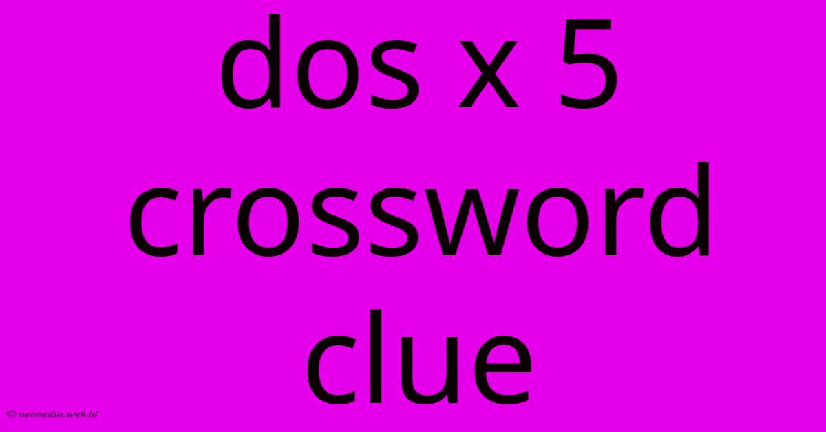 Dos X 5 Crossword Clue