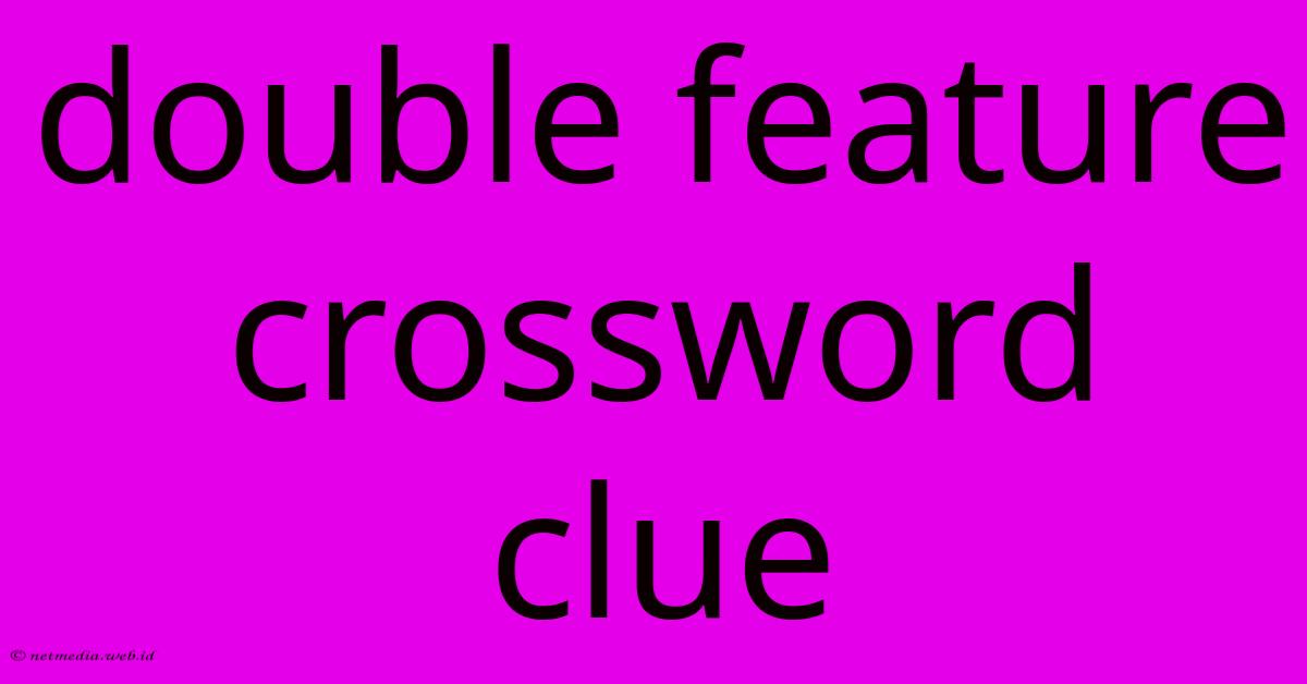 Double Feature Crossword Clue Double Feature Crossword Clue