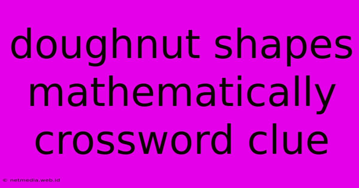 Doughnut Shapes Mathematically Crossword Clue