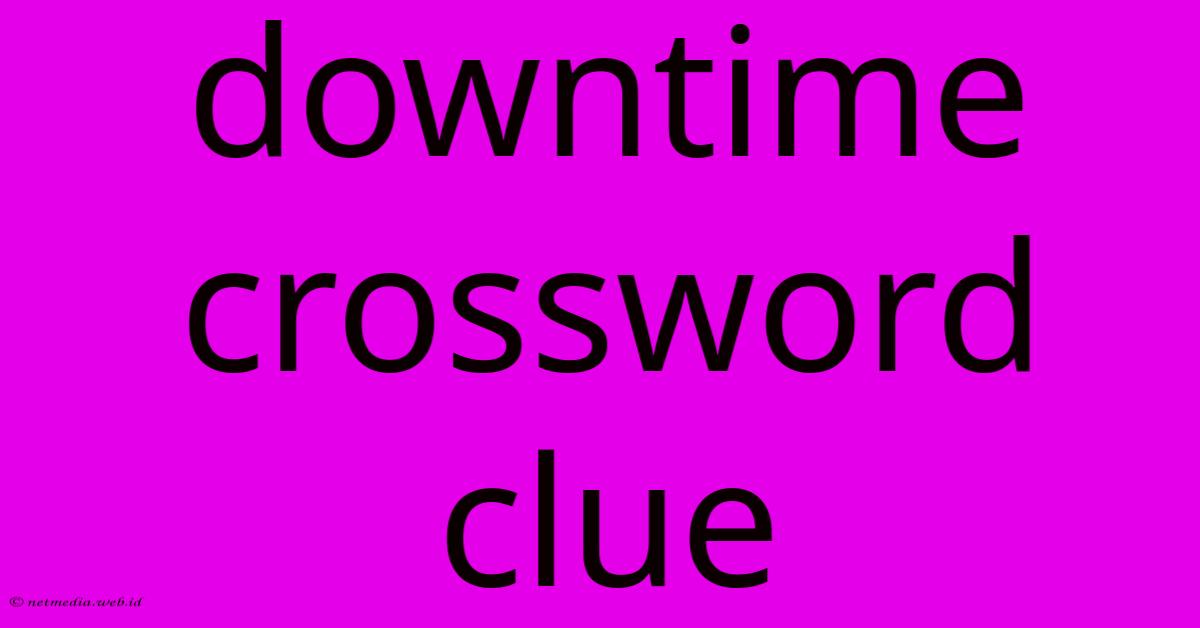 Downtime Crossword Clue