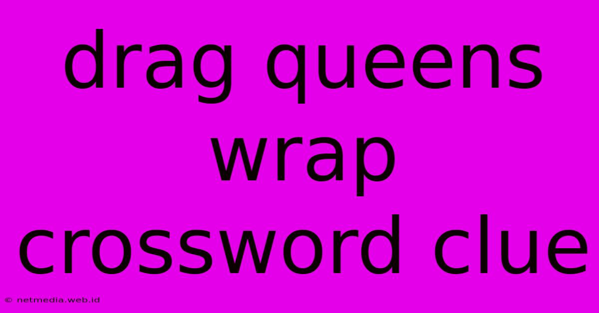 Drag Queens Wrap Crossword Clue