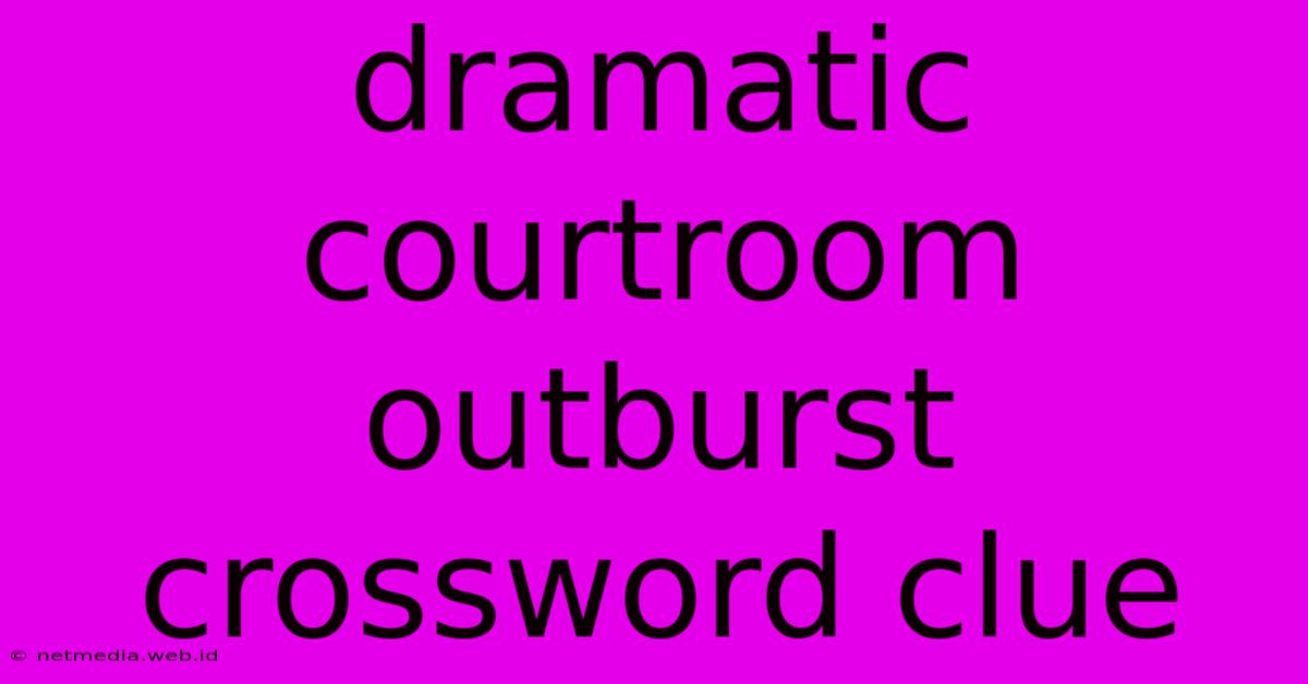 Dramatic Courtroom Outburst Crossword Clue