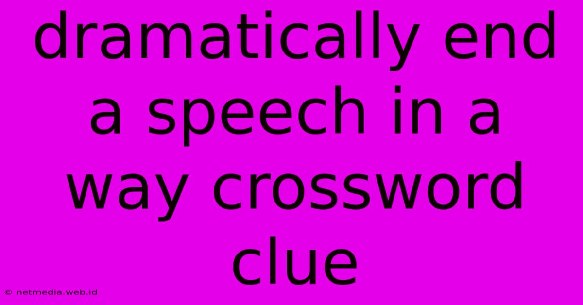 Dramatically End A Speech In A Way Crossword Clue