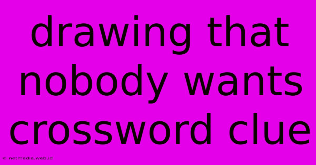 Drawing That Nobody Wants Crossword Clue