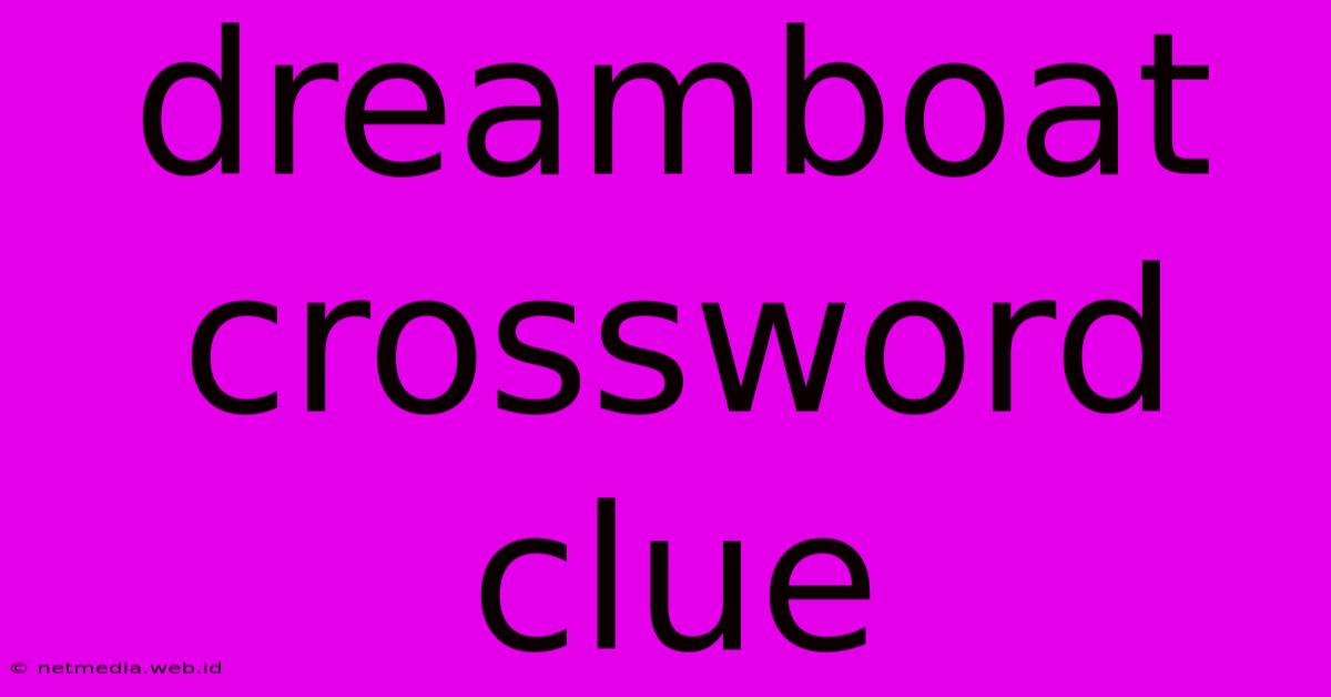 Dreamboat Crossword Clue