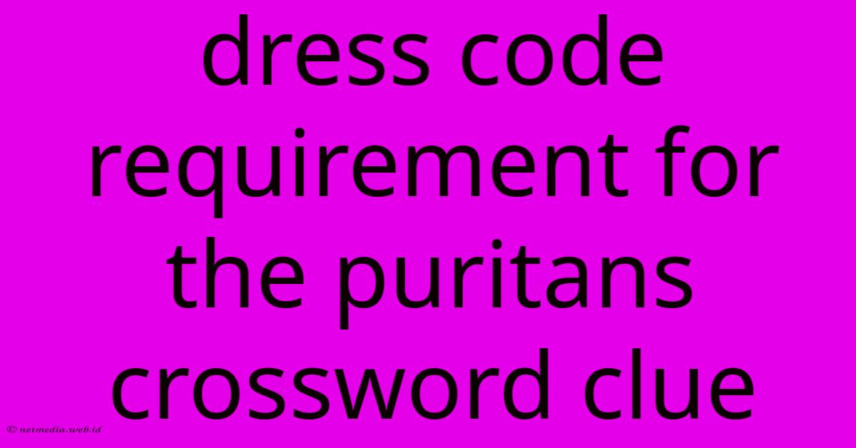 Dress Code Requirement For The Puritans Crossword Clue