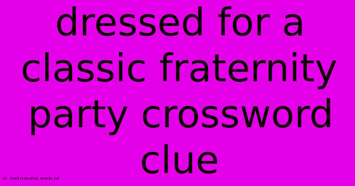 Dressed For A Classic Fraternity Party Crossword Clue