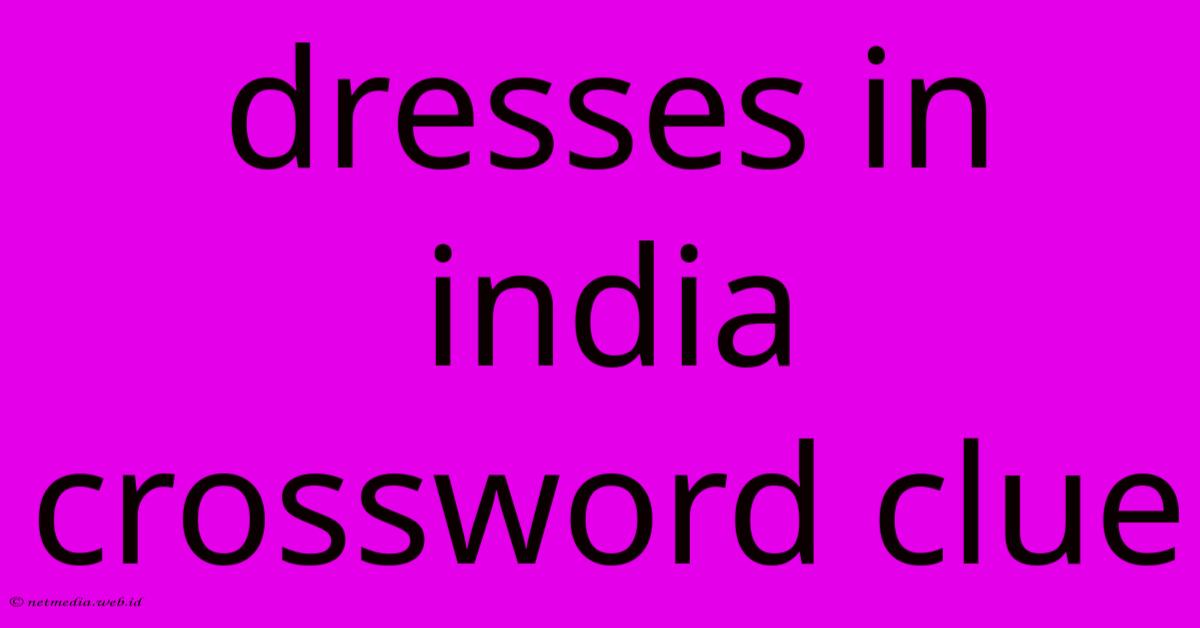 Dresses In India Crossword Clue Dresses In India Crossword Clue