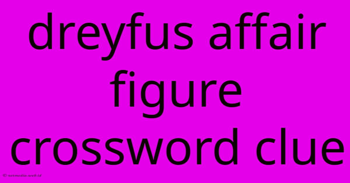 Dreyfus Affair Figure Crossword Clue Dreyfus Affair Figure Crossword Clue