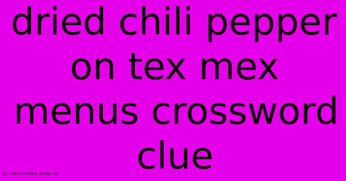 Dried Chili Pepper On Tex Mex Menus Crossword Clue