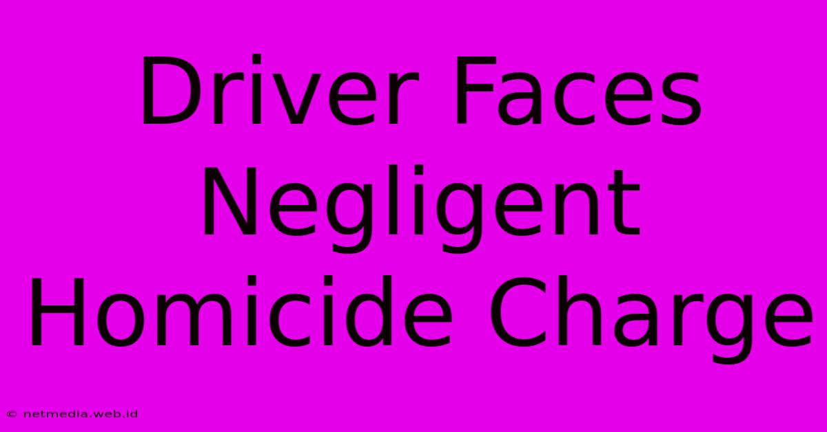 Driver Faces Negligent Homicide Charge