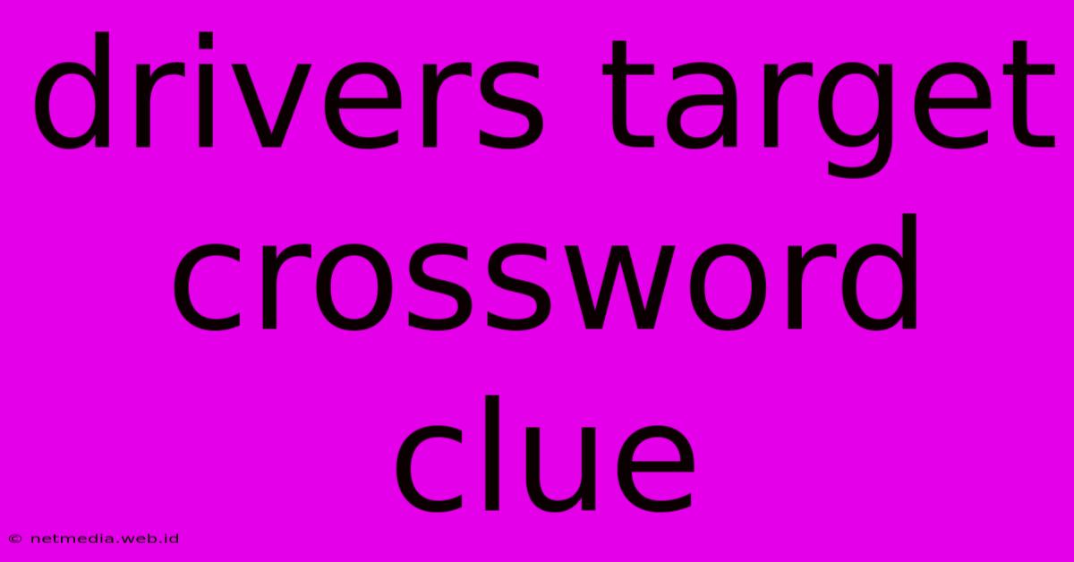 Drivers Target Crossword Clue