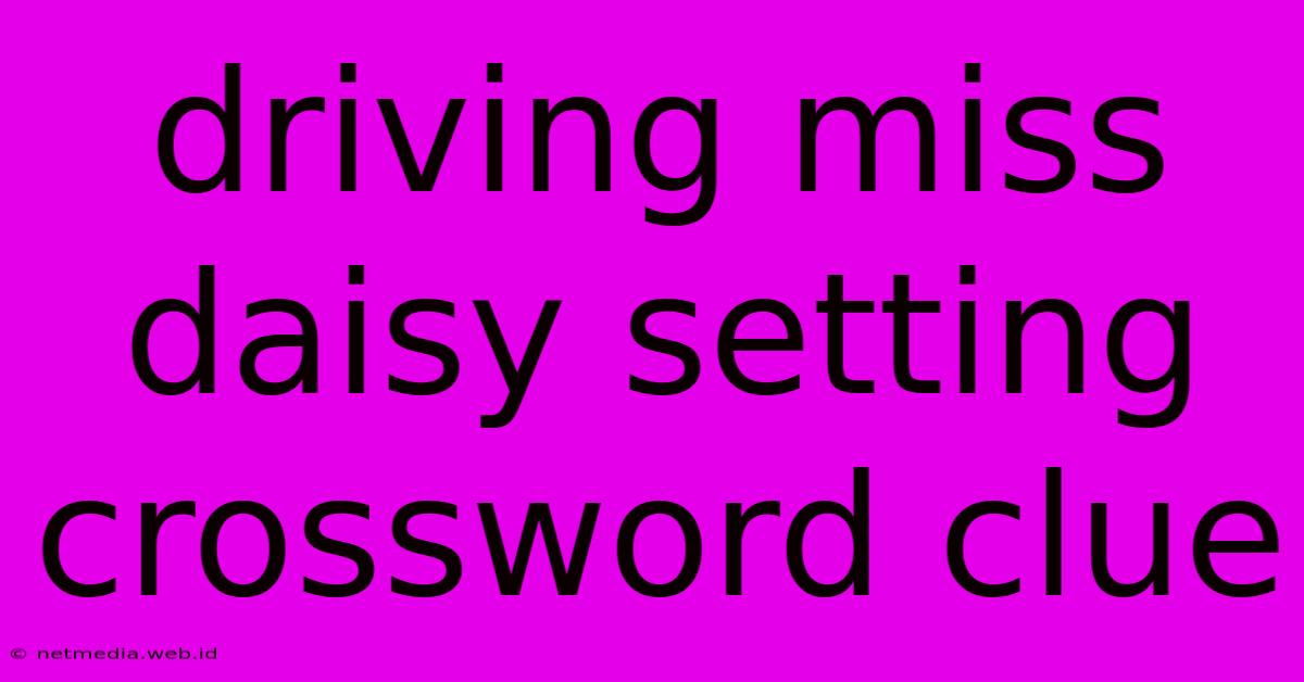 Driving Miss Daisy Setting Crossword Clue