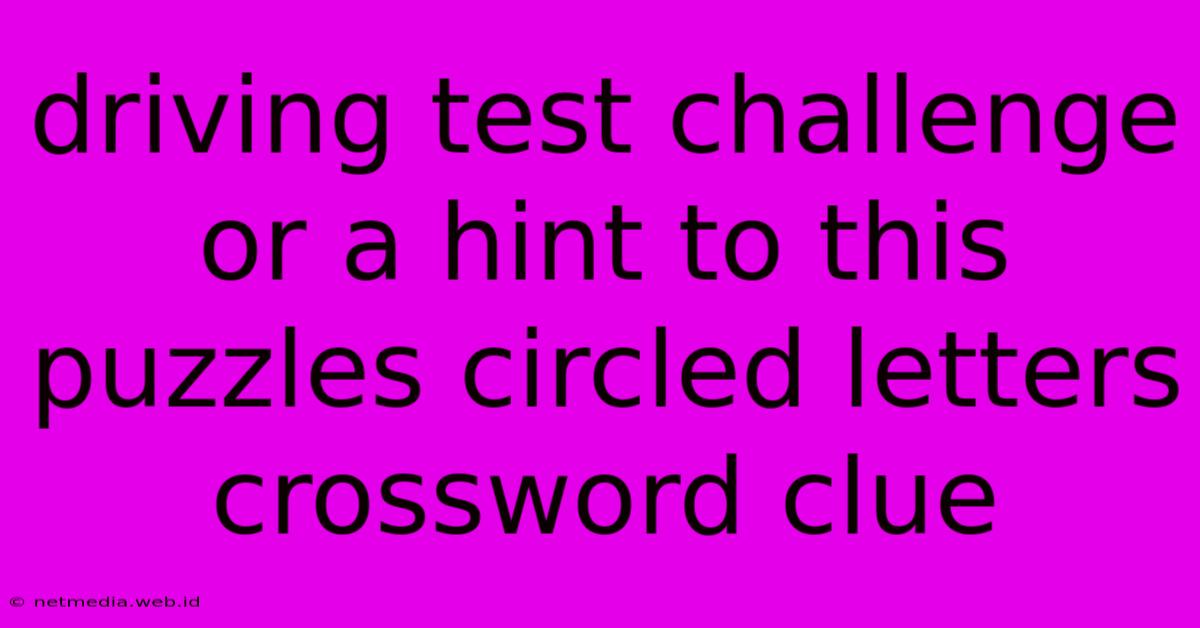 Driving Test Challenge Or A Hint To This Puzzles Circled Letters Crossword Clue