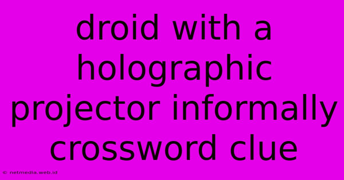 Droid With A Holographic Projector Informally Crossword Clue