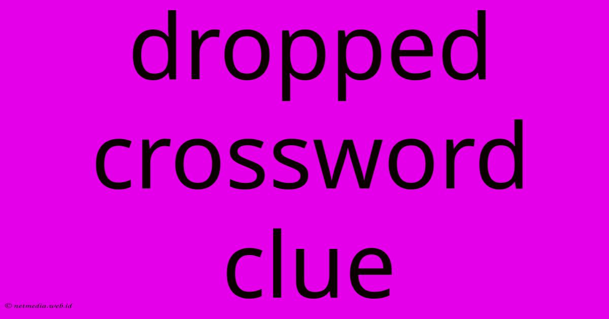 Dropped Crossword Clue