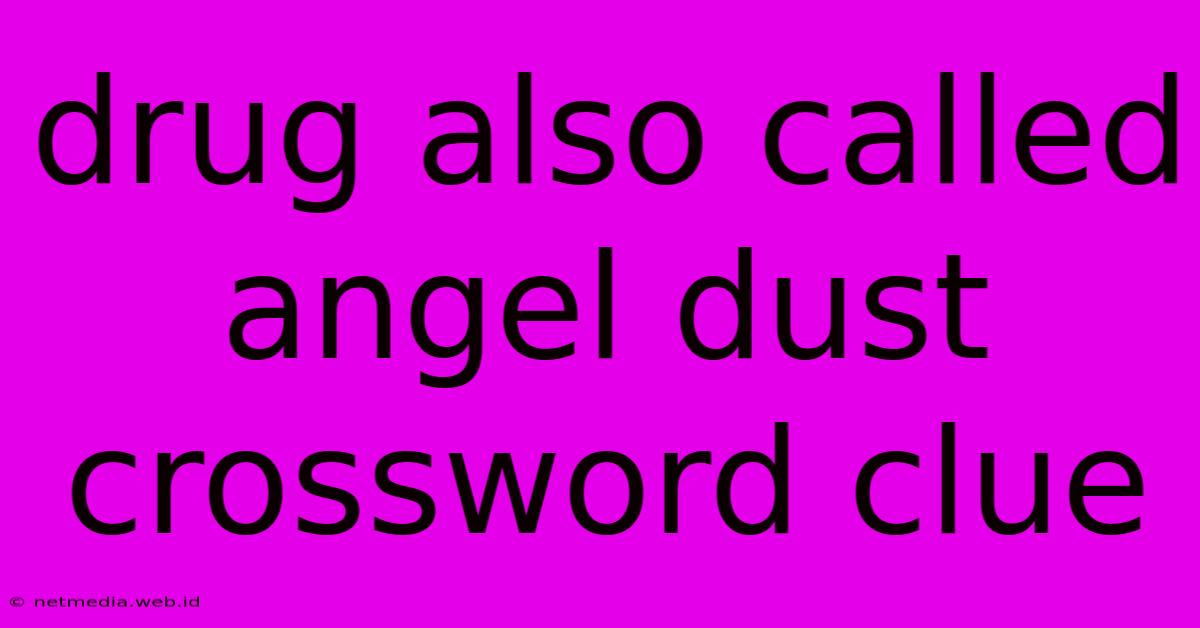 Drug Also Called Angel Dust Crossword Clue