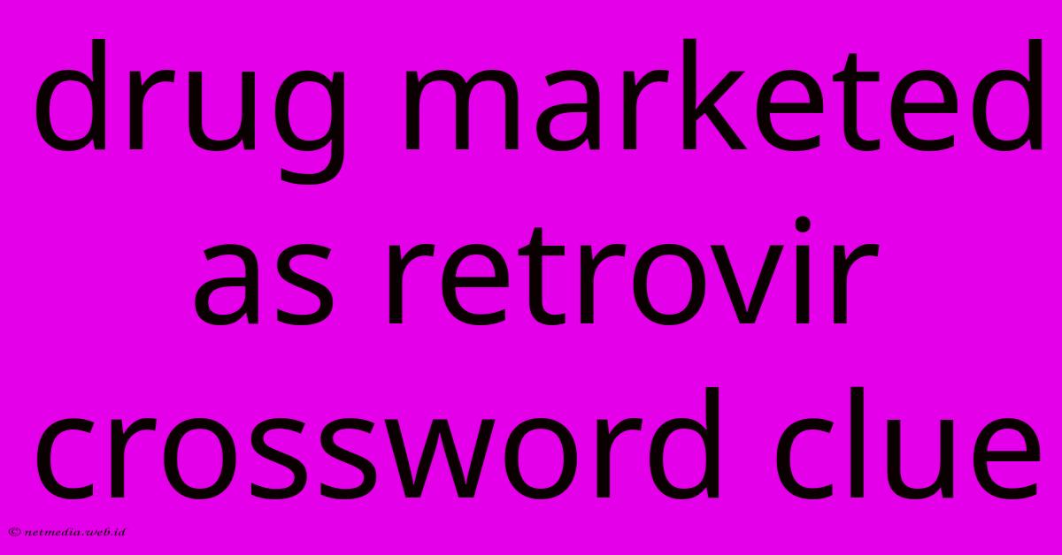 Drug Marketed As Retrovir Crossword Clue Drug Marketed As Retrovir Crossword Clue
