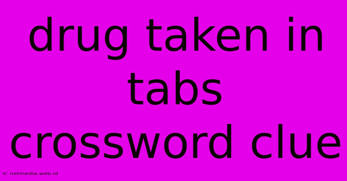 Drug Taken In Tabs Crossword Clue