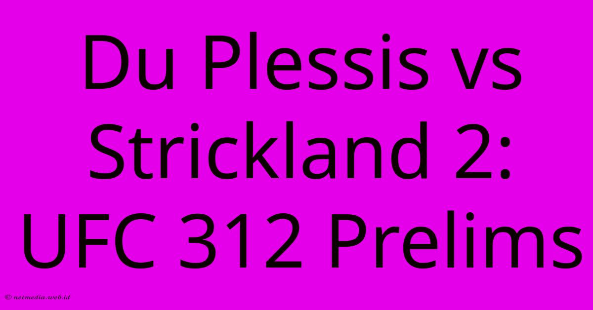 Du Plessis Vs Strickland 2: UFC 312 Prelims