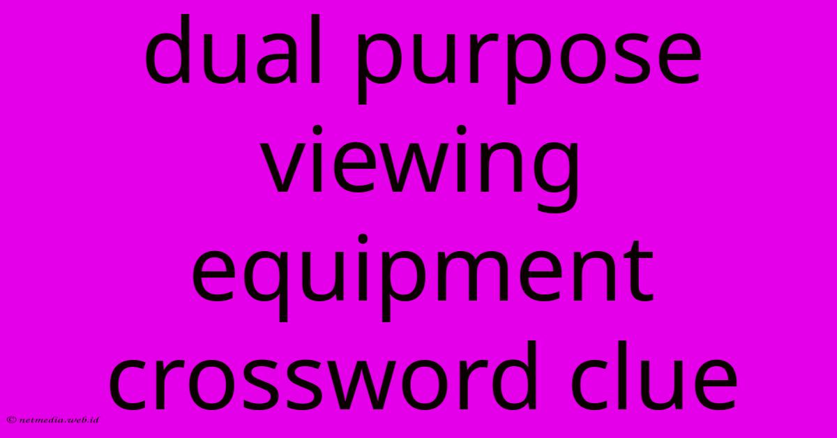 Dual Purpose Viewing Equipment Crossword Clue Dual Purpose Viewing Equipment Crossword Clue