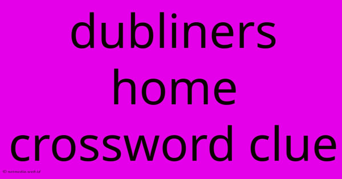 Dubliners Home Crossword Clue