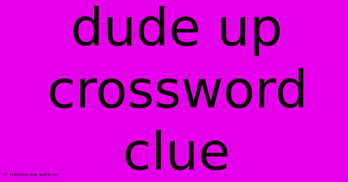 Dude Up Crossword Clue