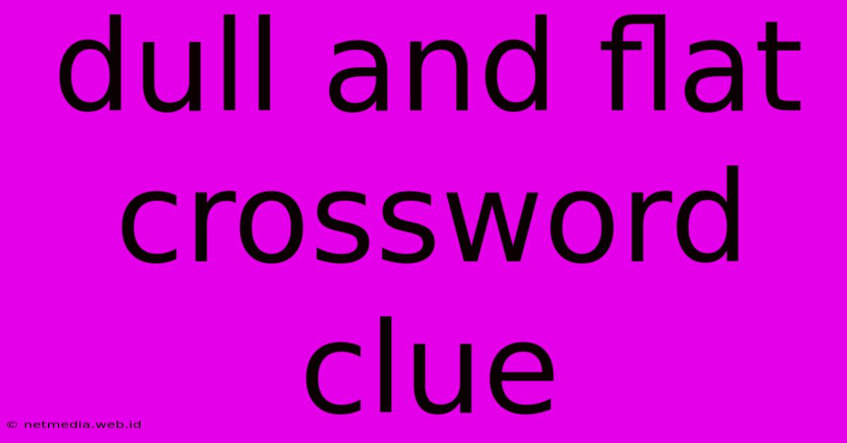 Dull And Flat Crossword Clue