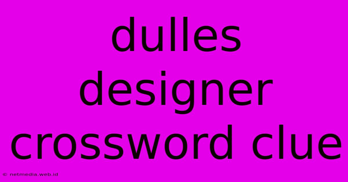 Dulles Designer Crossword Clue