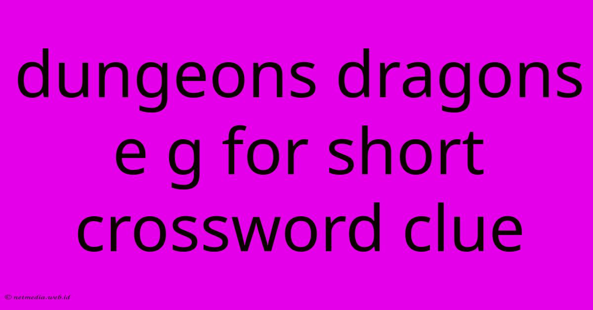 Dungeons Dragons E G For Short Crossword Clue