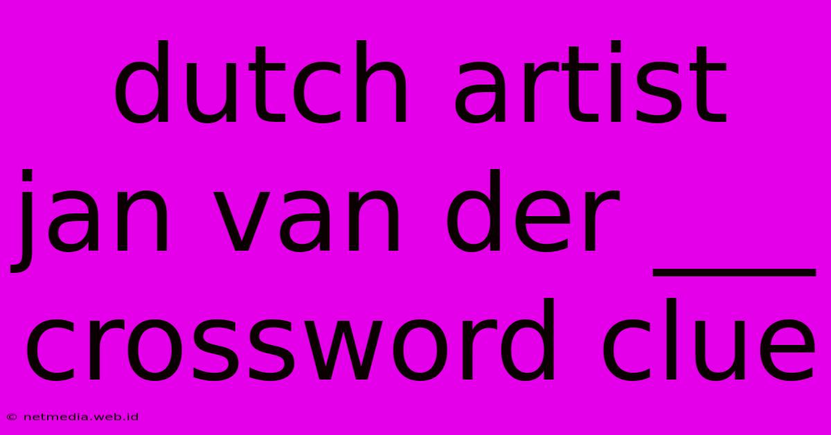 Dutch Artist Jan Van Der ___ Crossword Clue