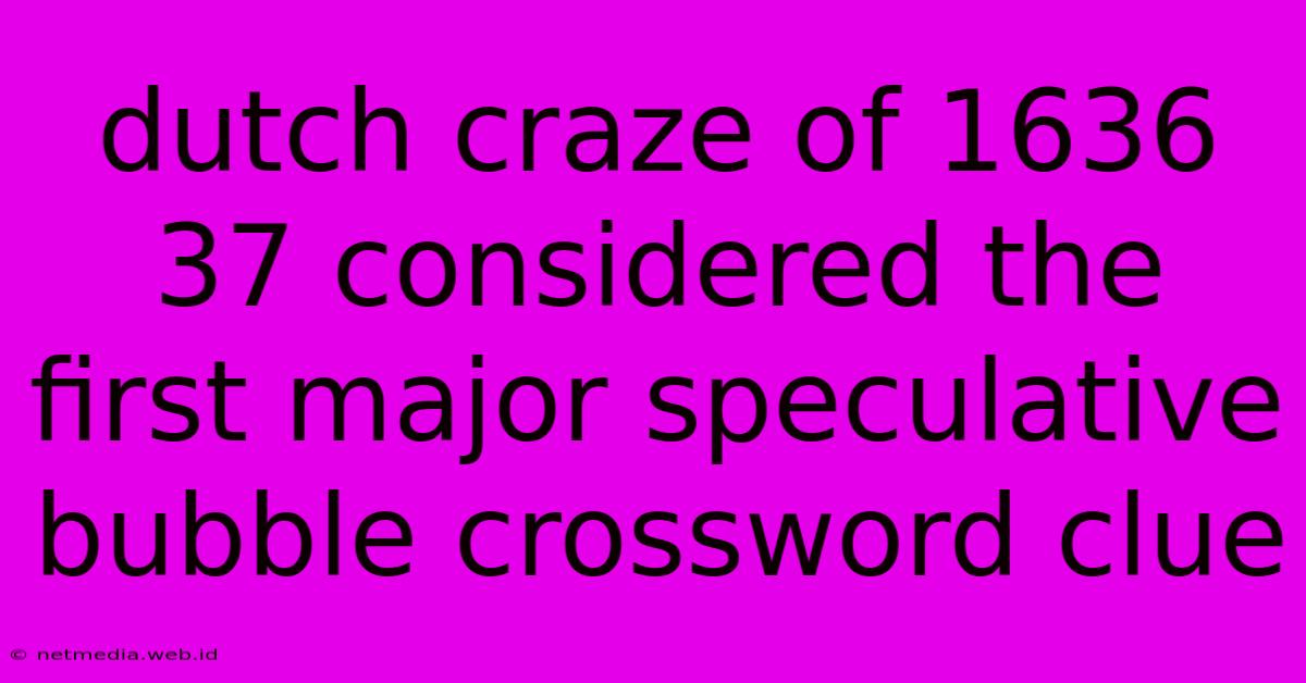 Dutch Craze Of 1636 37 Considered The First Major Speculative Bubble Crossword Clue