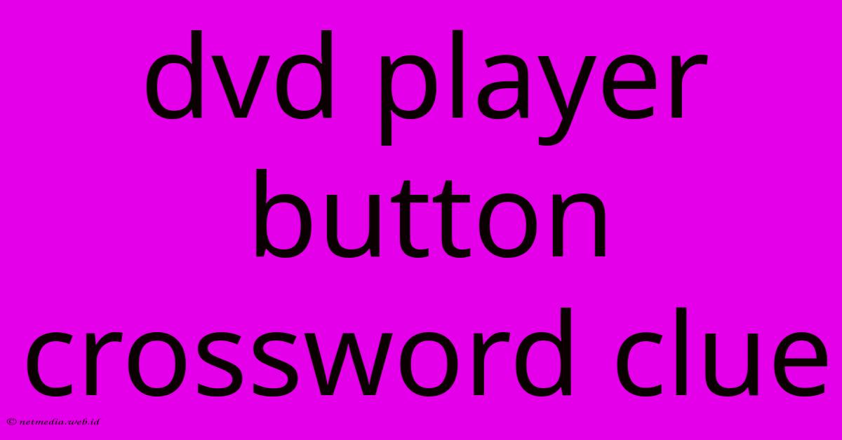 Dvd Player Button Crossword Clue Dvd Player Button Crossword Clue