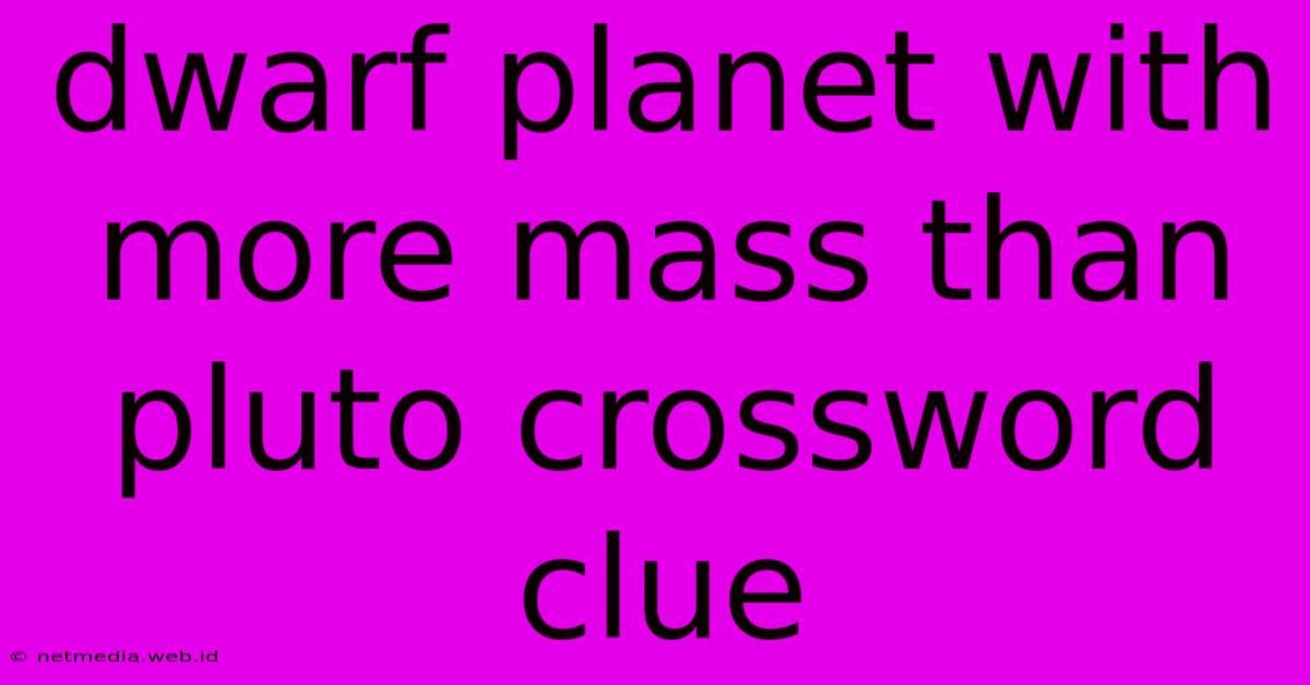 Dwarf Planet With More Mass Than Pluto Crossword Clue