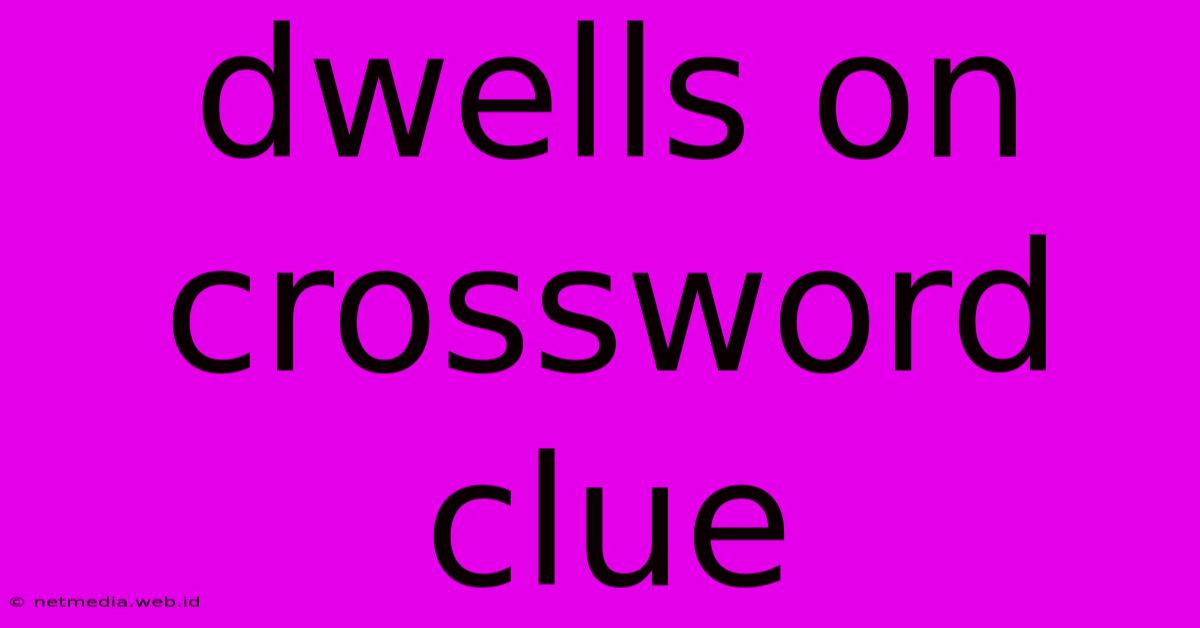 Dwells On Crossword Clue