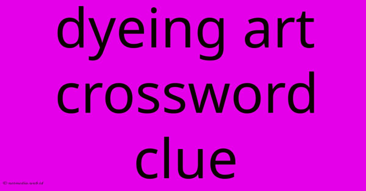 Dyeing Art Crossword Clue Dyeing Art Crossword Clue